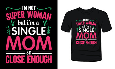 I'm not super woman but I'm a single mom so close enough typography t-shirt design.