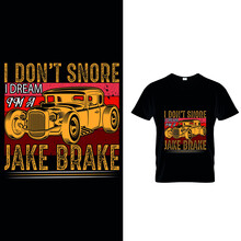 I Don't Snore I Dream I'm A Jake Brake Custom T-shirt.