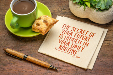 Wall Mural - the secret of your future is hidden in your daily routine - inspirational handwriting on a napkin with a cup of coffee, lifestyle and personal development concept