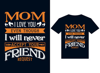 Wall Mural - mom, i love you even though I will never accept your requests for t-shirt design typography vector illustration files for printing ready