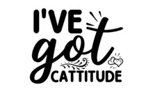 I've Got Cattitude - Hand Lettering Quotes To Print On Babies' Clothes, Nursery Decorations Bags, Posters, Invitations, And Cards. Vector Illustration.