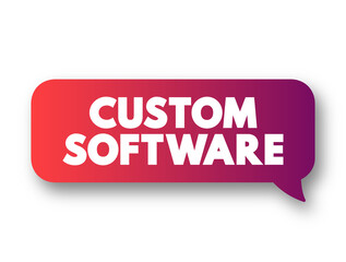 Poster - Custom Software is software that is specially developed for some specific organization or other user, text concept message bubble