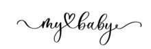 My Baby. Baby Shower Inscription For Babies Clothes And Nursery Decorations. Continuous Line Script Cursive Calligraphy Text Inscription For Poster, Card, Invitation, T Shirt