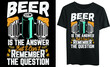 Beer is the answer but I can’t remember the question, Typography t-shirt design, drink beer