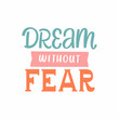 © Камилла Хайруллина - Hand drawn lettering quote. The inscription: Dream without fear. Perfect design for greeting cards, posters, T-shirts, banners, print invitations.