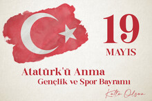 19 May The Commemoration Of Atatürk, Youth And Sports Day Vector Illustration Grunge Design. Red Text With Turkish Flag.