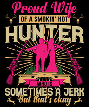 Proud Wife Of A Smokin' Hot Hunter Who Is Sometimes A Jerk But That's Okay Typography Logo T-shirt Design, Unique And Trendy, Apparel, And Other Merchandise. Print For T-shirt, Hoodie, Poster, Etc.