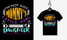 I'm Not Just Mommy's Little Girl I'm A Chef's Daughter T Shirt Vector Design