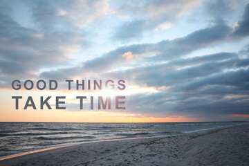 Good Things Take Time. Motivational quote reminding to have patience. Text against picturesque seascape at sunrise