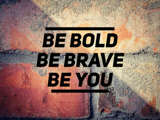 Be bold be brave be you text background. Inspirational motivational quote.