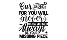Our Love For You Will Never Cease You Will Always Be Your Missing Piece SVG, Memorial SVG Bundle, Cut Files, Mom Memorial, Dog Memorial, Grandma Memorial, Cricut, Clip Art, Memorial SVG