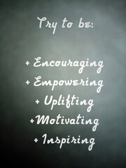 Positive text messages on light gray background - Try to be, encouraging empowering uplifting motivating inspiring. 