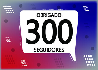 Wall Mural - Obrigado 300 seguidores. Thank you followers in portuguese. Celebration subscribers banner. Vector illustration for social media.
