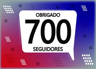 Wall Mural - Obrigado 700 seguidores. Thank you followers in portuguese. Celebration subscribers banner. Vector illustration for social media.