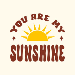 You are my sunshine retro illustration in style 60s, 70s. Trendy groovy print design for posters, cards, t - shirts . Vector illustration