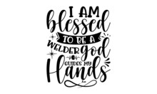 I Am Blessed To Be A Welder God Guides My Hands, Welder T Shirt Design, Typographic Poster Or T-shirt, Vector Graphic