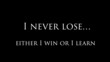 Inspirational quote “I never lose…either I win or I learn”