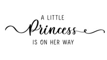 A Little Princess Is On Her Way. Calligraphy Baby Shower Inscription For Girls Clothes. Princess Badge, Tag, Icon. T Shirt Design, Card, Banner Template.