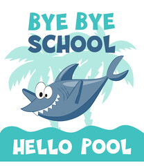  Bye bye school hello pool - funny swimmer shark. End of school vector design. Good for T shirt print, card, poster, travel set and other gifts design.