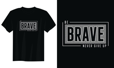 Wall Mural - be brave never give up typography t shirt design, motivational typography t shirt design, inspirational quotes t-shirt design