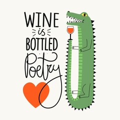 Wall Mural - Vector illustration with smiling crocodile, glass of red wine. Wine is bottled poetry lettering phrase. Funny typography poster with animal and alcohol drink