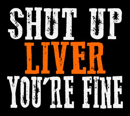 Wall Mural - Shut Up Liver You're Fine. Funny grungy drinking quote design for prints on t-shirts, bags and posters.