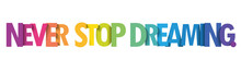 NEVER STOP DREAMING. Colorful Vector Typography Slogan