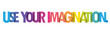 USE YOUR IMAGINATION. colorful vector typography slogan