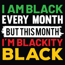 I Am Black Every Month But This Month I'm Blackity Black,  Happy Juneteenth Independence Day Shirt Print Template Typography Design For Vector File.