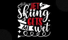 Jet Skiing Gets Me Wet - Jet Skiing T Shirt Design, Hand Lettering Illustration For Your Design, Modern Calligraphy, Svg Files For Cricut, Poster, EPSJet Skiing Gets Me Wet - Jet Skiing T Shirt Design