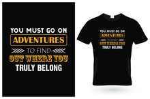 You Must Go On Adventures To Find Out Where You Truly Belong T Shirt