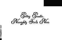 Traditional Slogan Of Christmas Text Design Sorry Santa, Naughty Feels Nice