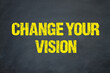 Change Your Vision