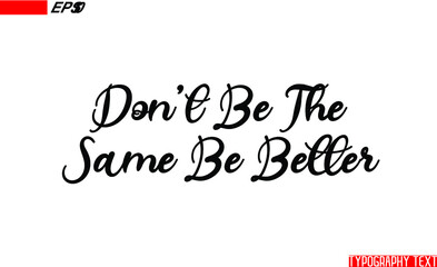Wall Mural - Don't Be The Same Be Better Positive Slogan Bold Text Calligraphy 