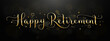 HAPPY RETIREMENT vector gold glitter brush calligraphy banner with flourishes on black background