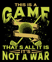 This Is A Game. That's All It Is. It's Not A War T-shirt Design