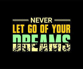 never let go of your dreams vector typography t-shirt design