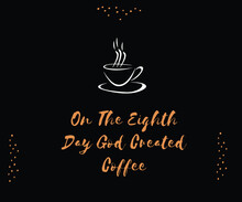On The Eight Day God Created Coffee Quote Type Illustration Design