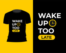 Wake Up Too Late T Shirt Design Concept With Clock Element, Printing, Typography
