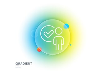 Aufkleber - Verification person line icon. Gradient blur button with glassmorphism. Accepted man sign. Approved symbol. Transparent glass design. Verification person line icon. Vector