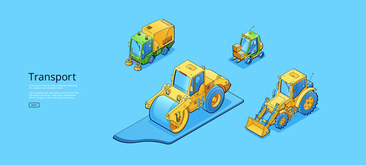 Banner with isometric transport, city sweeper, road roller, tractor and forklift. Vector flat illustration of construction machines, street cleanning vehicle, bulldozer, steamroller and loader