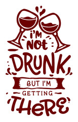 Wall Mural - I'm Not Drunk But I'm Getting There. Handwritten funny wine, and alcohol quote designs for t-shirt, poster, print design.