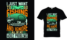 I Just Want To Go Fishing .. T Shirt 