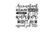 Accountant Because Badass Miracle Worker Isn’t An Official Job Title, Graphic design, Typography design, Inspirational quotes, Beauty fashion, Vintage texture, svg design , Accountant design