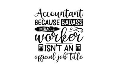 Accountant Because Badass Miracle Worker Isn’t An Official Job Title, Graphic design, Typography design, Inspirational quotes, Beauty fashion, Vintage texture, svg design , Accountant design