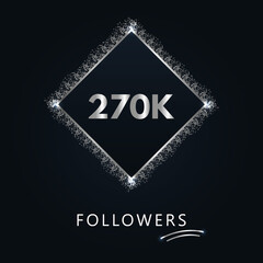 270K or 270 thousand followers with frame and silver glitter isolated on a navy-blue background. Greeting card template for social networks likes, subscribers, friends, and followers. 