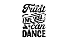 Trust Me You Can Dance -  Hand-drawn Lettering. For Cards, Décor, Print, Menu, And Posters. Vector Illustration. Isolated On White Background.