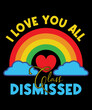 I Love You All Class Dismissed Teacher Last Day Of School Rainbow School Love T-Shirt