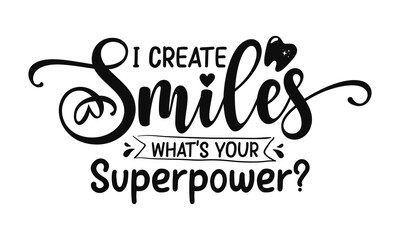 I Create Smiles What’s Your Superpower, Dental care hand drawn quote, Typography lettering for poster, Put on your best smile everyday, Vector illustration