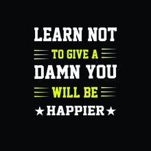 Learn Not To Give Damn You Will Be Happier. T-shirt  Design 